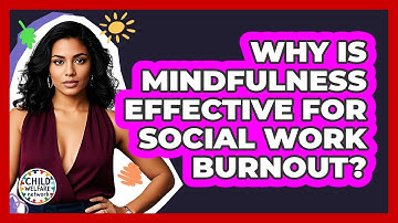 Why Is Mindfulness Effective For Social Work Burnout? - Child Welfare Network