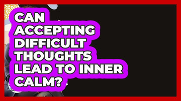 Can Accepting Difficult Thoughts Lead To Inner Calm? - Cognitive Therapy Hub