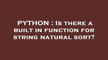 PYTHON : Is there a built in function for string natural sort?