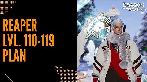 Dragon Raja - Reaper PvE & PvP Basic + Adv. Talents, Refine Plan, and Skills (Lvl. 110-119)