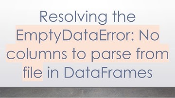 Resolving the EmptyDataError: No columns to parse from file in DataFrames