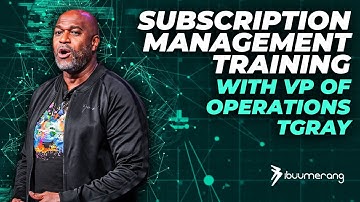 Subscription Management Training w/ the VP of Operations, Mr. T.Gray