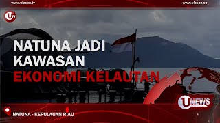 NATUNA JADI KAWASAN EKONOMI KELAUTAN | U-NEWS