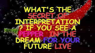 WHAT's The secret of interpretation ? IF YOU see A  PEPPER for man IN THE DREAM FOR YOUR FUTURE LIVE