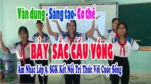 BẢY SẮC CẦU VỒNG | VẬN DỤNG SÁNG TẠO VẬN ĐỘNG CƠ THỂ.| HS lớp 9A1 Trường PTDTNT THCS&THPT Vĩnh Thạnh