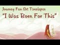 &quot;I Was Born For This (C&#39;est pour cela que je suis née)&quot; Journey Fan Art Timelapse