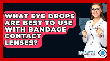 What Eye Drops Are Best To Use With Bandage Contact Lenses? - Optometry Knowledge Base