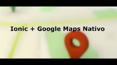 Ionic y Google Maps Nativo