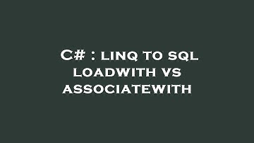 C# : linq to sql loadwith vs associatewith