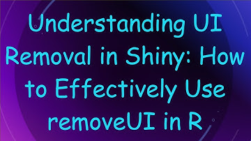 Understanding UI Removal in Shiny: How to Effectively Use removeUI in R