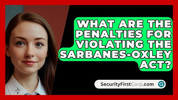 What Are The Penalties For Violating The Sarbanes-Oxley Act? - SecurityFirstCorp.com