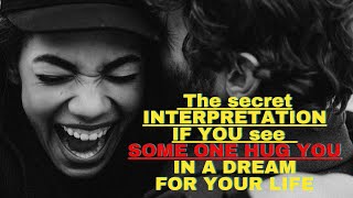 The secret INTERPRETATION IF YOU see SOMEONE HUG YOU IN A DREAM FOR YOUR LIFE