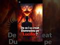 De ce l-a creat Dumnezeu pe Lucifer dacă știa că se va răzvrăti?