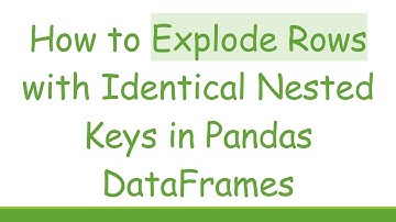 How to Explode Rows with Identical Nested Keys in Pandas DataFrames