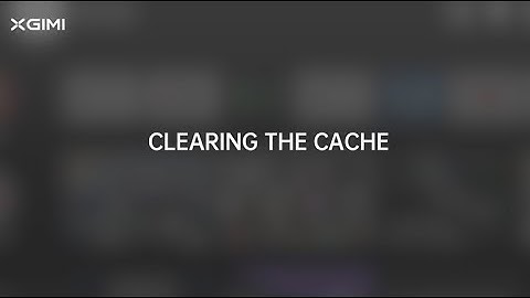 CLEAR CACHE With XGIMI Projector Android TV System