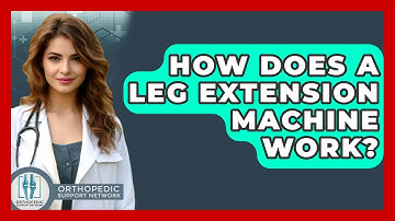 How Does A Leg Extension Machine Work? - Orthopedic Support Network