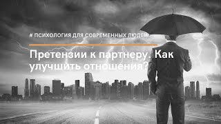 Претензии к партнеру. Как улучшить отношения?  Психолог Ольга Мальковская