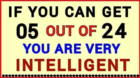 YOU ARE VERY INTELLIGENT IF YOU CAN GET 5 OUT OF 24! #QUIZ92