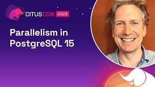 Parallelism in PostgreSQL 15 | Citus Con 2023