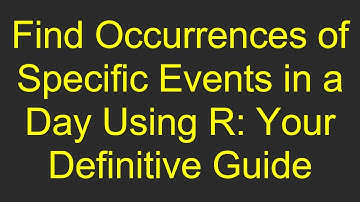 Find Occurrences of Specific Events in a Day Using R: Your Definitive Guide