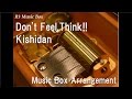 Don't Feel,Think!!/Kishidan [Music Box]