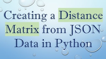 Creating a Distance Matrix from JSON Data in Python