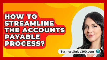 How To Streamline The Accounts Payable Process? - BusinessGuide360.com