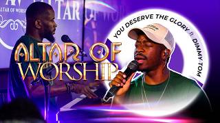 You Deserve The Glory | Altar Of Worship ft. Dimmy Tom
