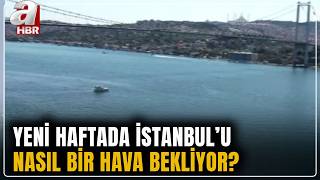 Yeni Haftada İstanbul'u Nasıl Bir Hava Bekliyor? | A Haber