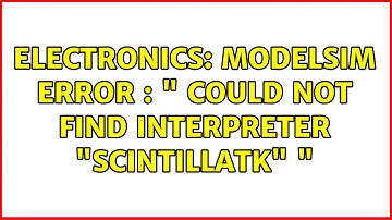Electronics: ModelSim Error : " could not find interpreter "ScintillaTk" "