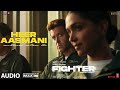 FIGHTER: Heer Aasmani (Audio) Hrithik, Deepika, Anil, Vishal-Sheykhar, Bpraak, Kumaar
