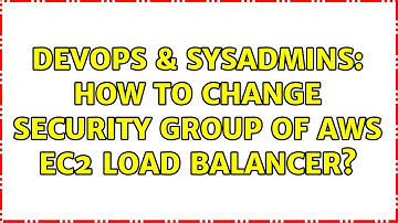 DevOps & SysAdmins: How to change security group of aws ec2 load balancer?