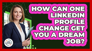How Can One LinkedIn Profile Change Get You A Dream Job? - Job Success Network