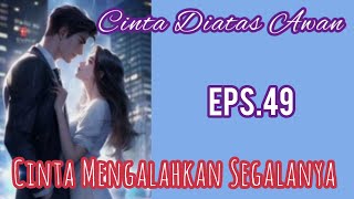 Ep49 Cinta Mengalahkan Segalanya | Novel Romantis | Cinta Diatas Awan