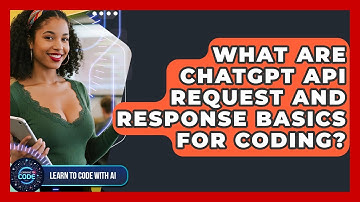 What Are ChatGPT API Request And Response Basics For Coding? - Learning To Code With AI