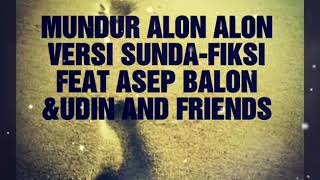 LIRIK MUNDUR ALON ALON VERSI SUNDA - FIKSI FEAT ASEP BALO DAN UDIN AND FRIENDS