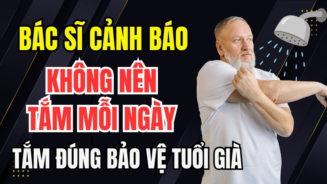 Tắm Hàng Ngày Dễ Gây Đột Quỵ! Sai Lầm Khi Tắm Ở Người Cao Tuổi.