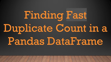 Finding Fast Duplicate Count in a Pandas DataFrame