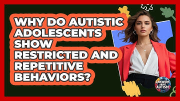 Why Do Autistic Adolescents Show Restricted And Repetitive Behaviors? - Answers About Autism