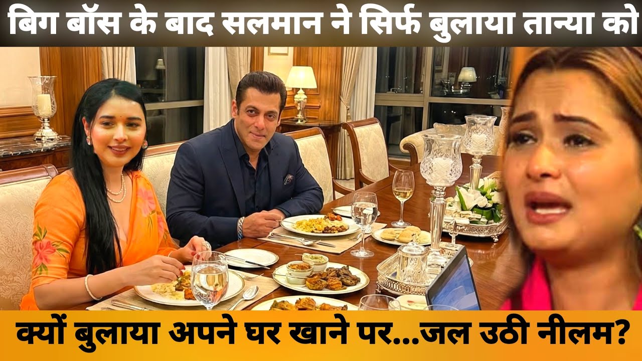 Why Salman Khan Invited Tanya Mittal to His Home Shocked Neelam | Full Story