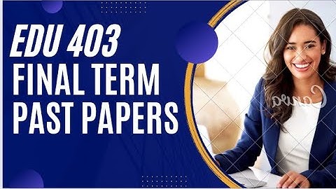 EDU 403 || Quiz 3, 4 || Final Term solved mcqs file || Final Term past papers