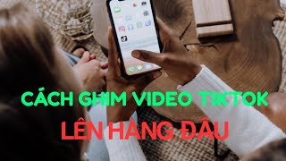 Cách ghim Video tiktok lên hàng đầu trên Tiktok