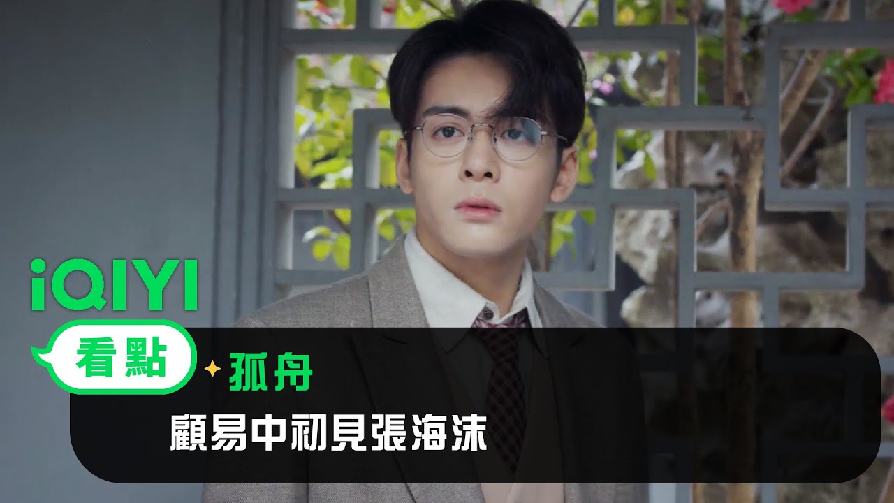 《孤舟》EP4看點： 顧易中初見張海沫 | 愛奇藝