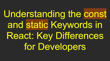 Understanding the const and static Keywords in React: Key Differences for Developers