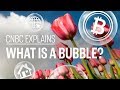 What is a bubble? | CNBC Explains