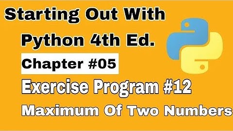 Starting Out With Python Chapter 5 Exercise Program 12 Python Program to Find maximum of Two Numbers