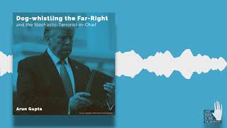 Arun Gupta: Dog-Whistling The Far-Right & The Stochastic-Terrorist-In-Chief