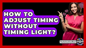 How To Adjust Timing Without Timing Light? - The Animation Reel
