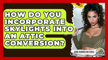 How Do You Incorporate Skylights Into An Attic Conversion? - Home Remodeling Gurus