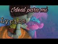 Ideal para mí - Trolls(Lyrics)